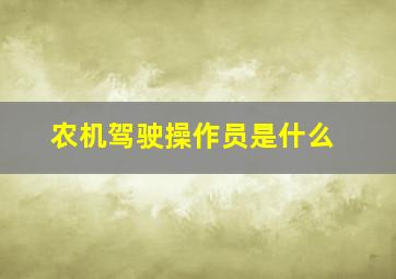 农机驾驶操作员是什么