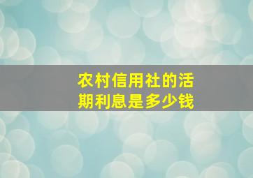 农村信用社的活期利息是多少钱