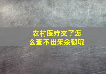 农村医疗交了怎么查不出来余额呢