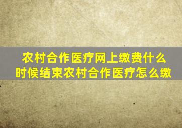 农村合作医疗网上缴费什么时候结束农村合作医疗怎么缴