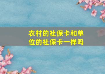 农村的社保卡和单位的社保卡一样吗