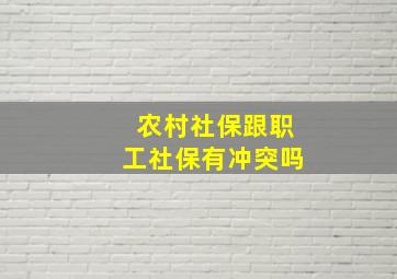 农村社保跟职工社保有冲突吗