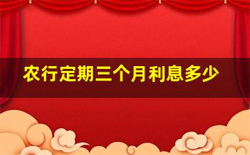 农行定期三个月利息多少