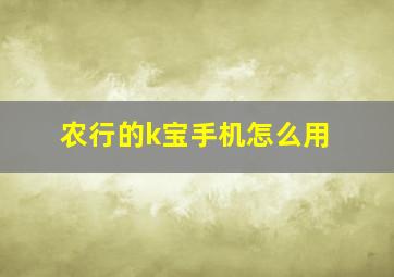 农行的k宝手机怎么用