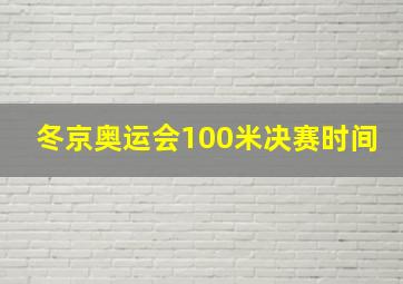 冬京奥运会100米决赛时间