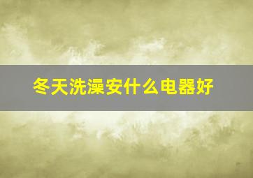 冬天洗澡安什么电器好