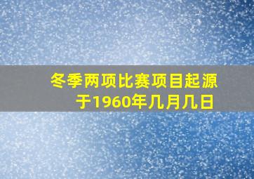 冬季两项比赛项目起源于1960年几月几日