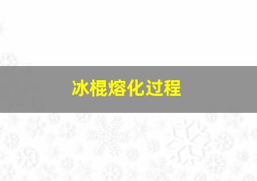 冰棍熔化过程