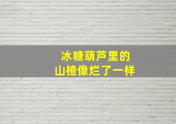 冰糖葫芦里的山楂像烂了一样