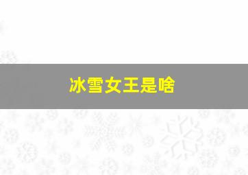 冰雪女王是啥