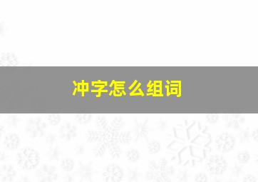 冲字怎么组词