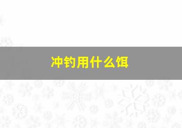 冲钓用什么饵