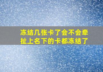 冻结几张卡了会不会牵扯上名下的卡都冻结了