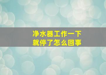 净水器工作一下就停了怎么回事