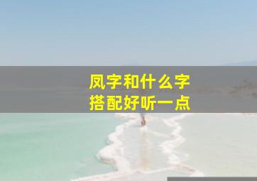 凤字和什么字搭配好听一点