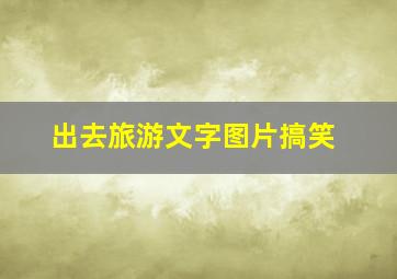 出去旅游文字图片搞笑