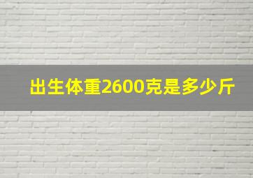 出生体重2600克是多少斤