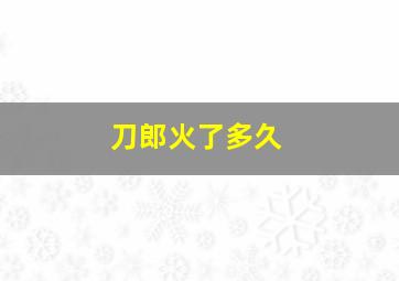 刀郎火了多久