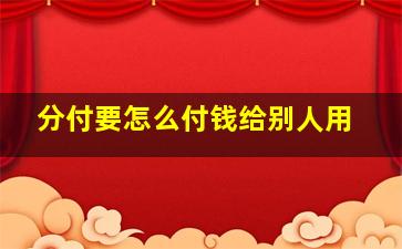 分付要怎么付钱给别人用