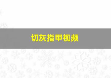 切灰指甲视频