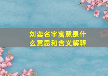 刘奕名字寓意是什么意思和含义解释