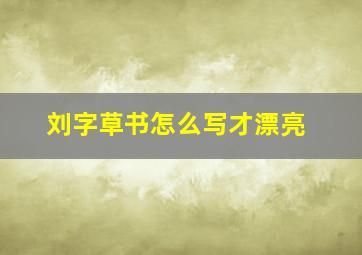 刘字草书怎么写才漂亮