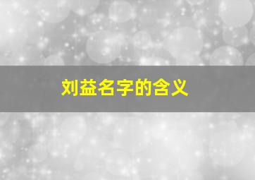 刘益名字的含义