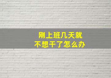 刚上班几天就不想干了怎么办