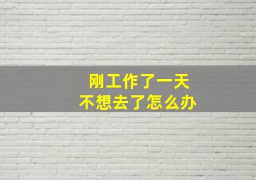 刚工作了一天不想去了怎么办