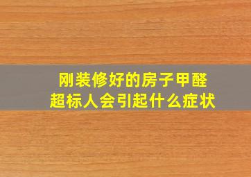 刚装修好的房子甲醛超标人会引起什么症状