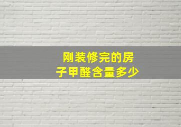 刚装修完的房子甲醛含量多少