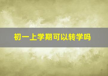 初一上学期可以转学吗