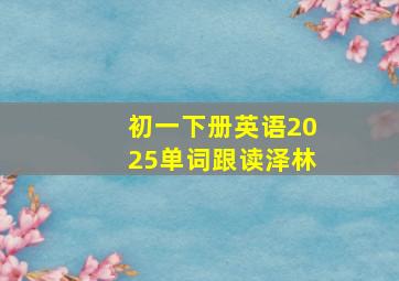 初一下册英语2025单词跟读泽林