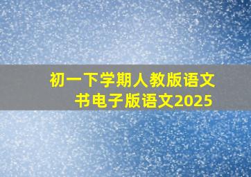 初一下学期人教版语文书电子版语文2025