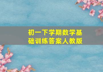 初一下学期数学基础训练答案人教版