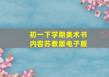 初一下学期美术书内容苏教版电子版