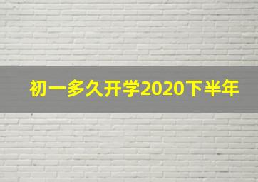 初一多久开学2020下半年