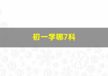 初一学哪7科