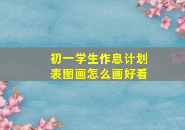 初一学生作息计划表图画怎么画好看