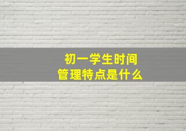 初一学生时间管理特点是什么