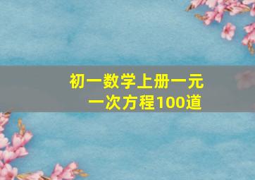 初一数学上册一元一次方程100道