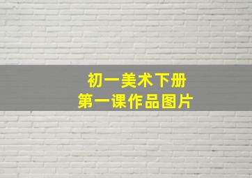 初一美术下册第一课作品图片