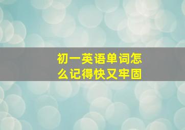 初一英语单词怎么记得快又牢固