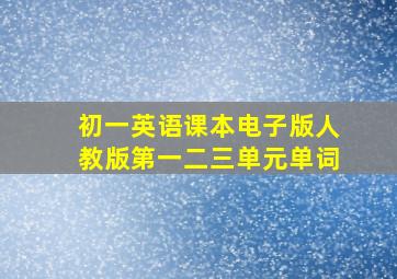 初一英语课本电子版人教版第一二三单元单词