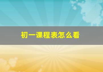 初一课程表怎么看