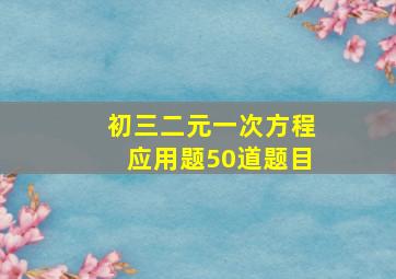 初三二元一次方程应用题50道题目