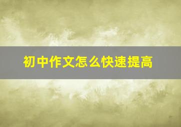 初中作文怎么快速提高