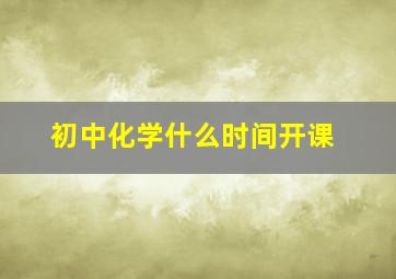 初中化学什么时间开课