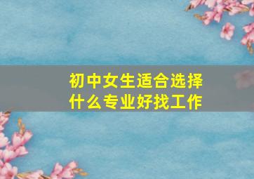 初中女生适合选择什么专业好找工作