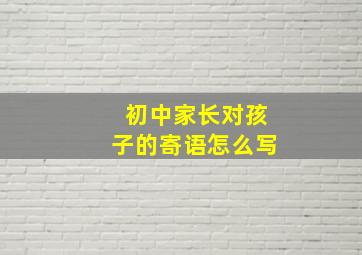 初中家长对孩子的寄语怎么写